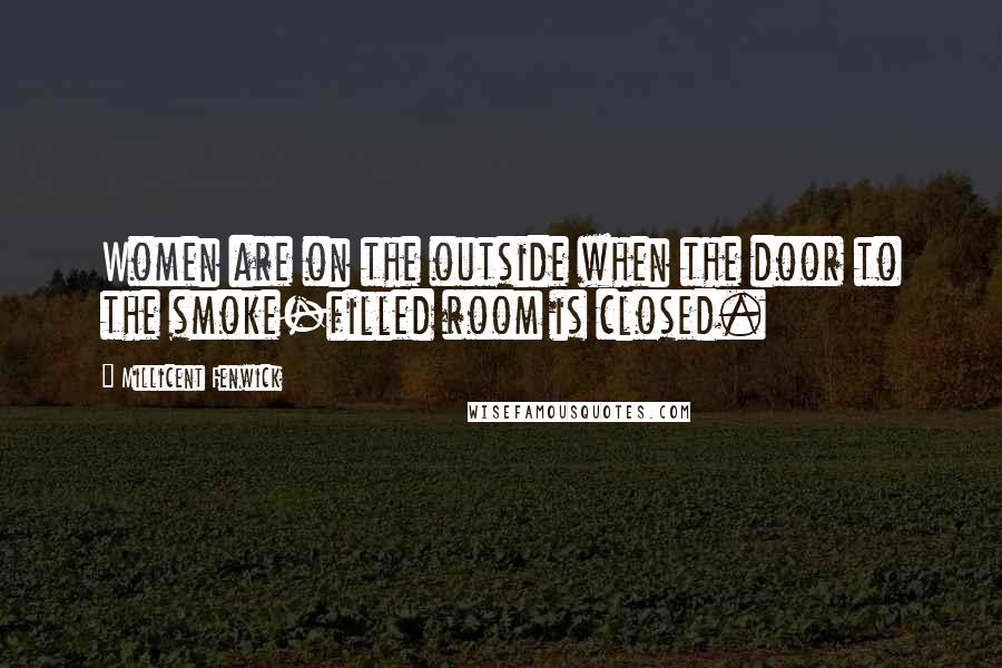 Millicent Fenwick Quotes: Women are on the outside when the door to the smoke-filled room is closed.