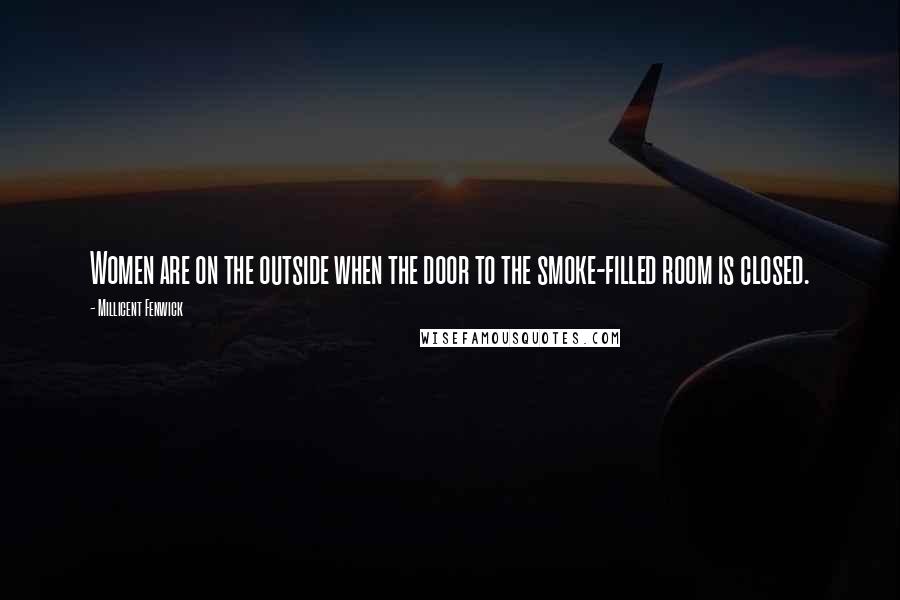 Millicent Fenwick Quotes: Women are on the outside when the door to the smoke-filled room is closed.