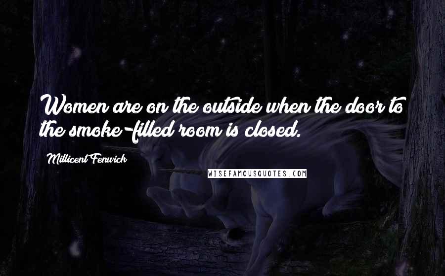 Millicent Fenwick Quotes: Women are on the outside when the door to the smoke-filled room is closed.