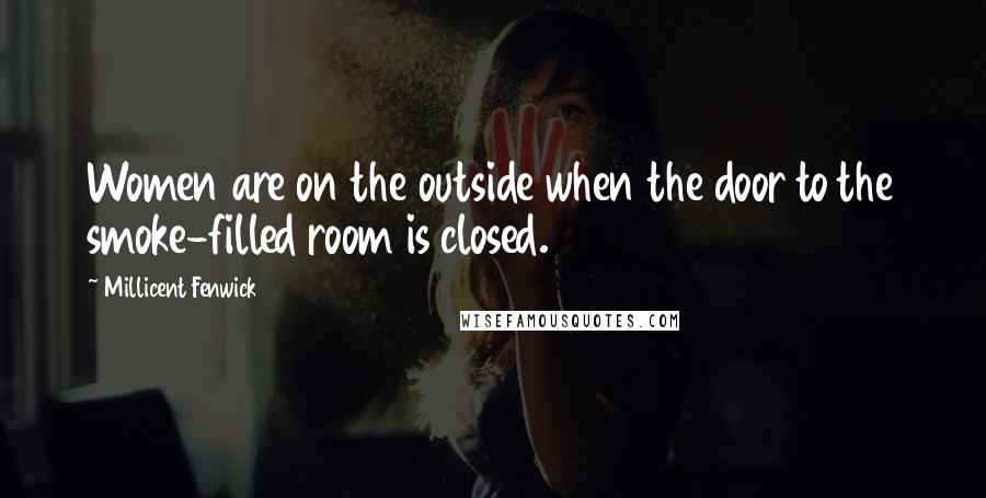 Millicent Fenwick Quotes: Women are on the outside when the door to the smoke-filled room is closed.