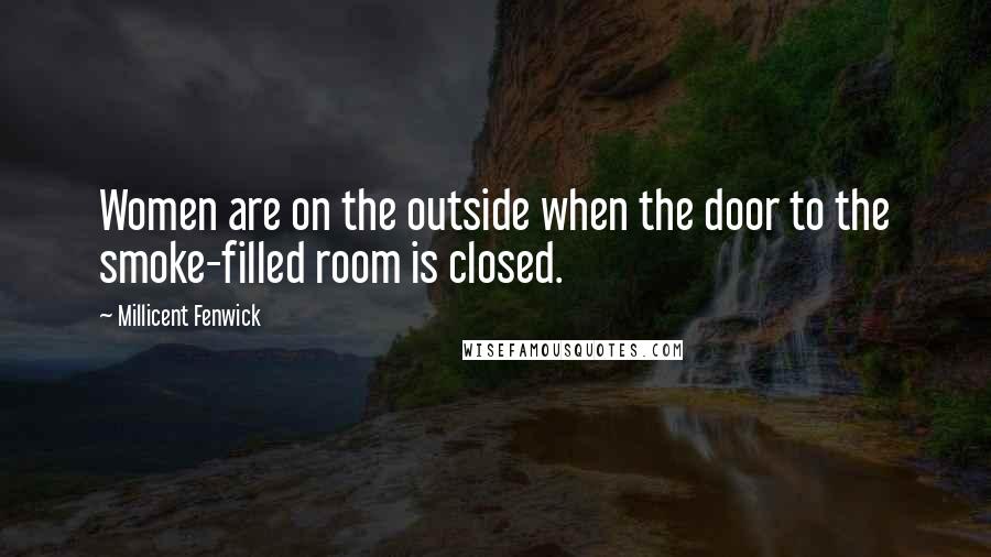 Millicent Fenwick Quotes: Women are on the outside when the door to the smoke-filled room is closed.