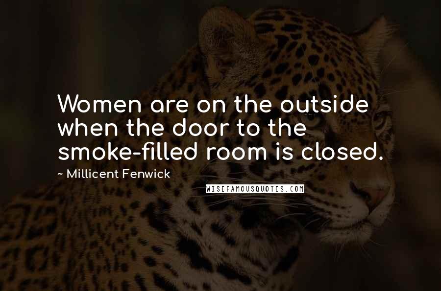 Millicent Fenwick Quotes: Women are on the outside when the door to the smoke-filled room is closed.