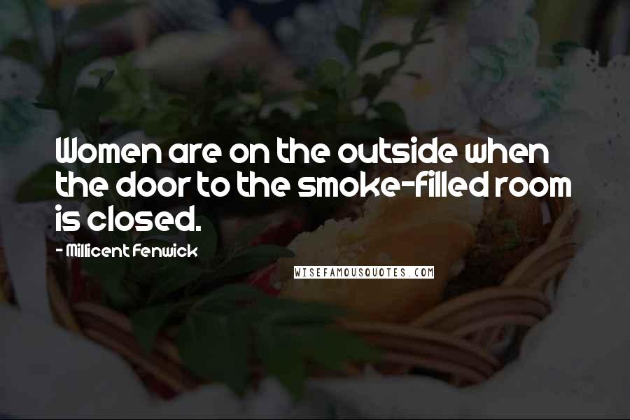 Millicent Fenwick Quotes: Women are on the outside when the door to the smoke-filled room is closed.