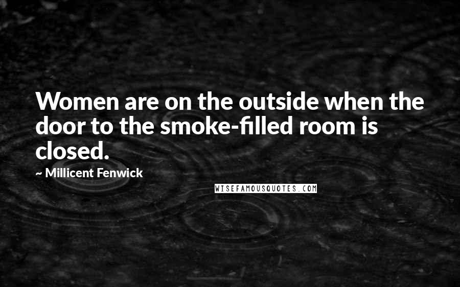 Millicent Fenwick Quotes: Women are on the outside when the door to the smoke-filled room is closed.
