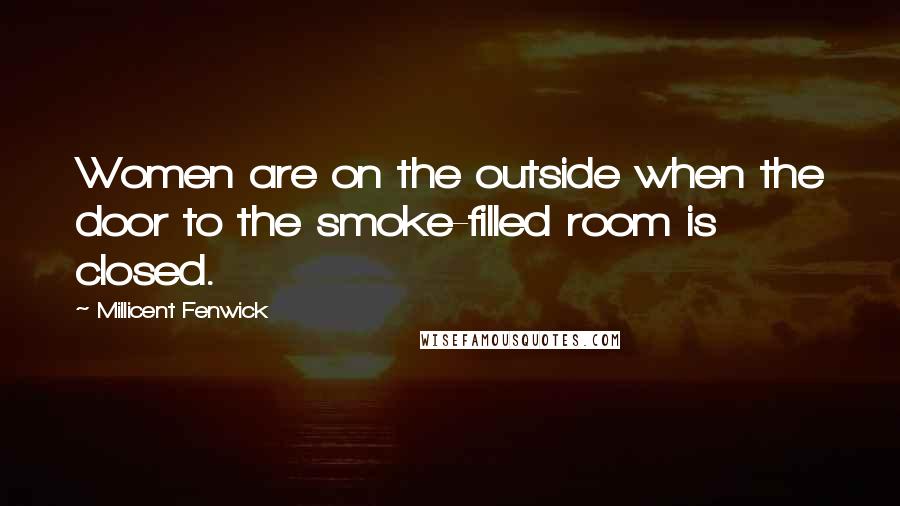 Millicent Fenwick Quotes: Women are on the outside when the door to the smoke-filled room is closed.