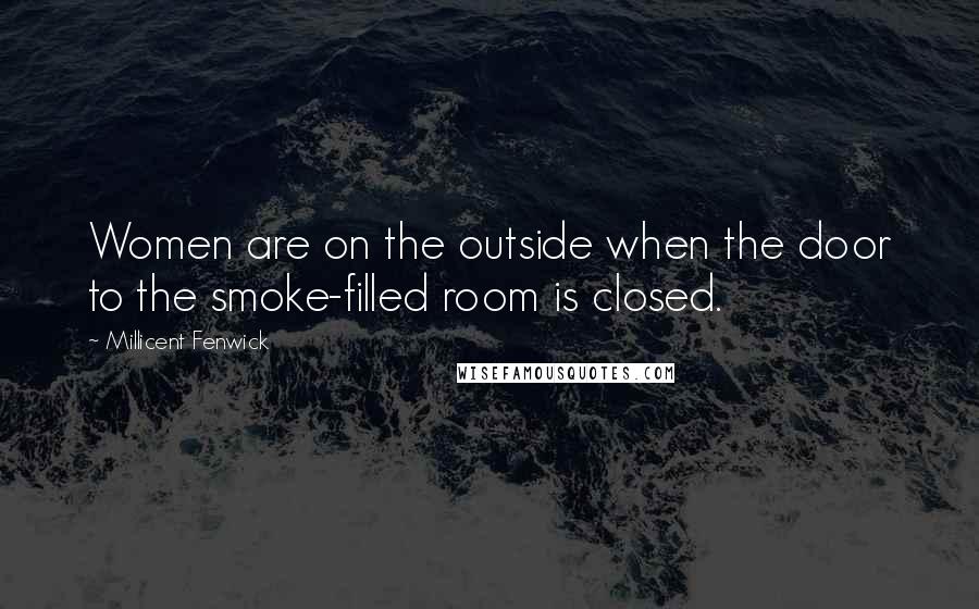 Millicent Fenwick Quotes: Women are on the outside when the door to the smoke-filled room is closed.