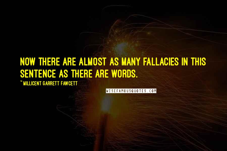 Millicent Garrett Fawcett Quotes: Now there are almost as many fallacies in this sentence as there are words.