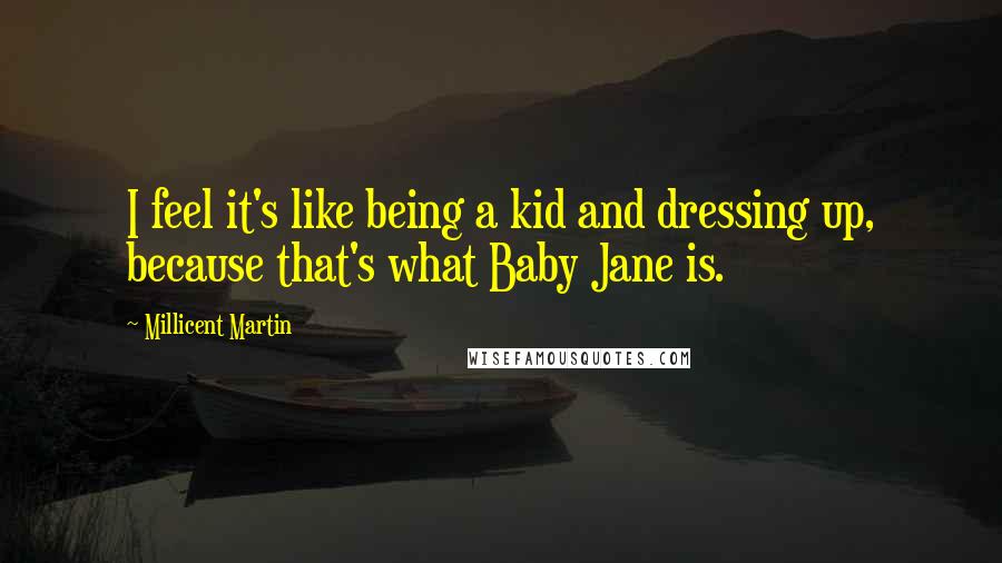 Millicent Martin Quotes: I feel it's like being a kid and dressing up, because that's what Baby Jane is.