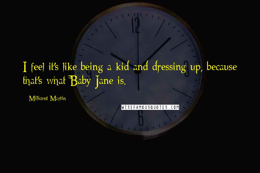 Millicent Martin Quotes: I feel it's like being a kid and dressing up, because that's what Baby Jane is.