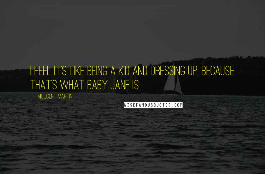 Millicent Martin Quotes: I feel it's like being a kid and dressing up, because that's what Baby Jane is.