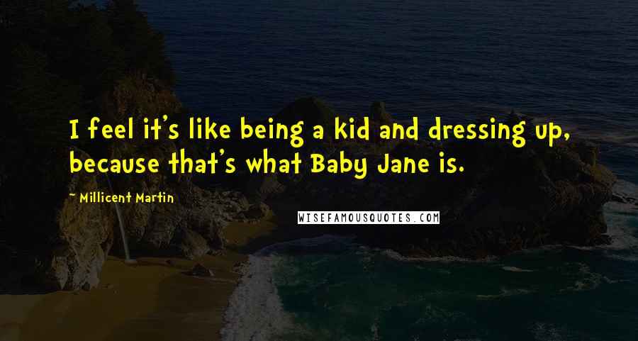 Millicent Martin Quotes: I feel it's like being a kid and dressing up, because that's what Baby Jane is.