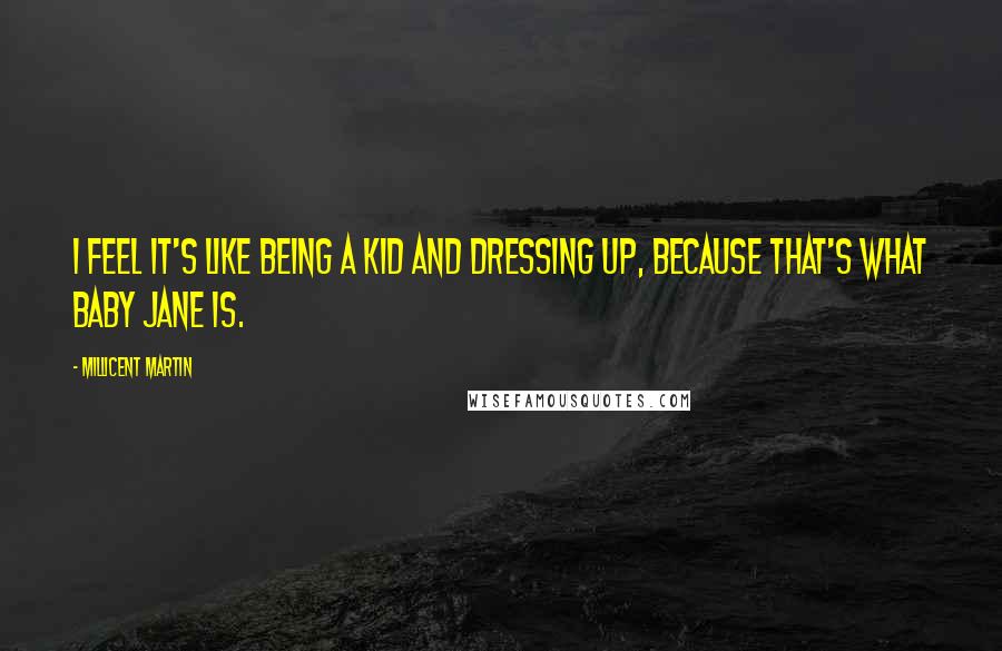 Millicent Martin Quotes: I feel it's like being a kid and dressing up, because that's what Baby Jane is.