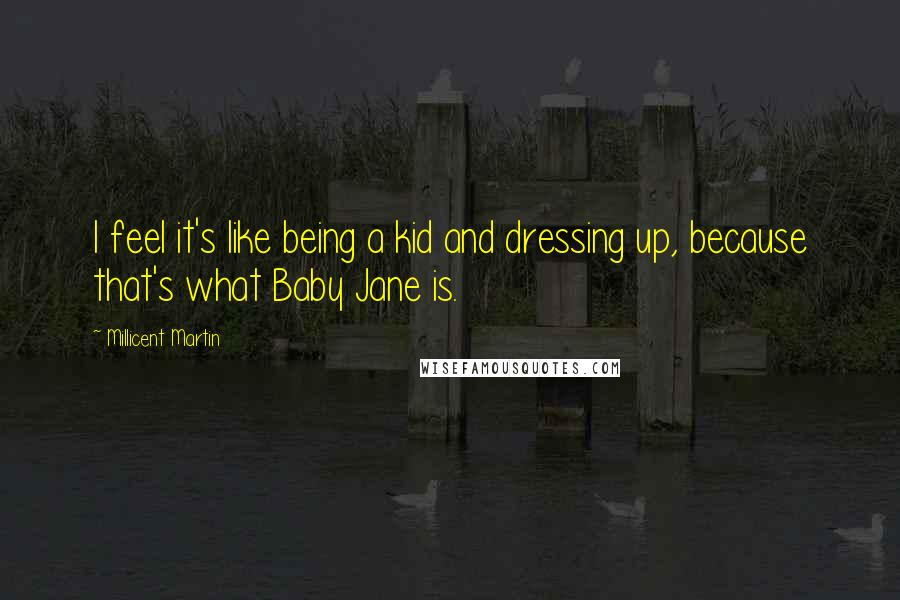 Millicent Martin Quotes: I feel it's like being a kid and dressing up, because that's what Baby Jane is.