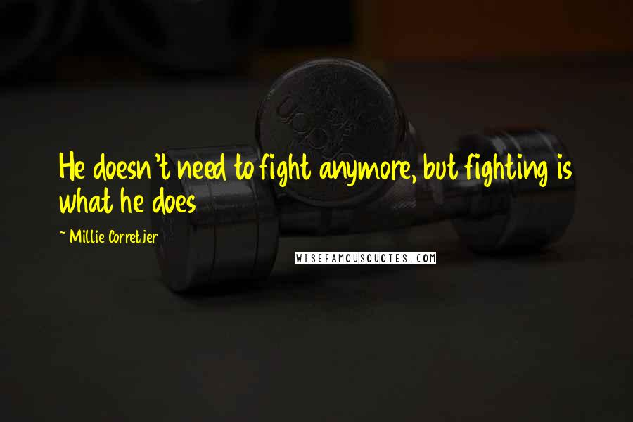 Millie Corretjer Quotes: He doesn't need to fight anymore, but fighting is what he does