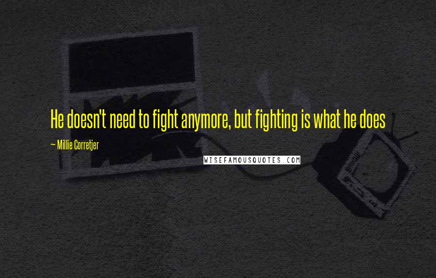 Millie Corretjer Quotes: He doesn't need to fight anymore, but fighting is what he does