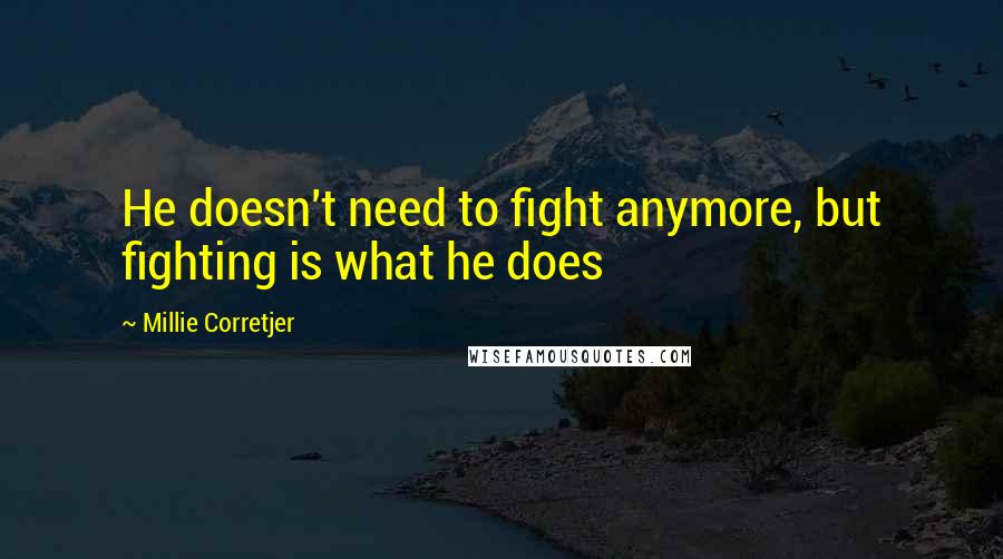 Millie Corretjer Quotes: He doesn't need to fight anymore, but fighting is what he does