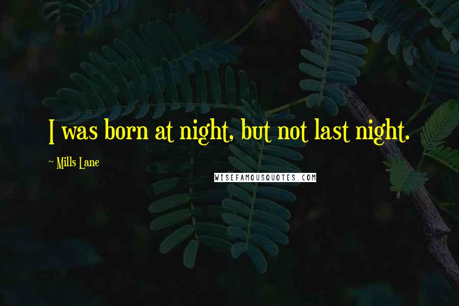 Mills Lane Quotes: I was born at night, but not last night.