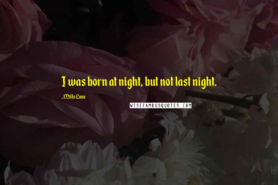 Mills Lane Quotes: I was born at night, but not last night.