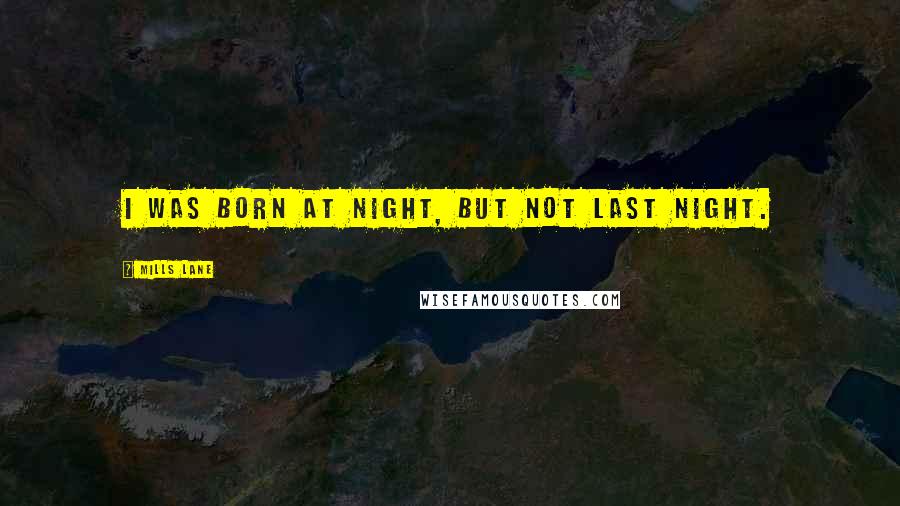 Mills Lane Quotes: I was born at night, but not last night.