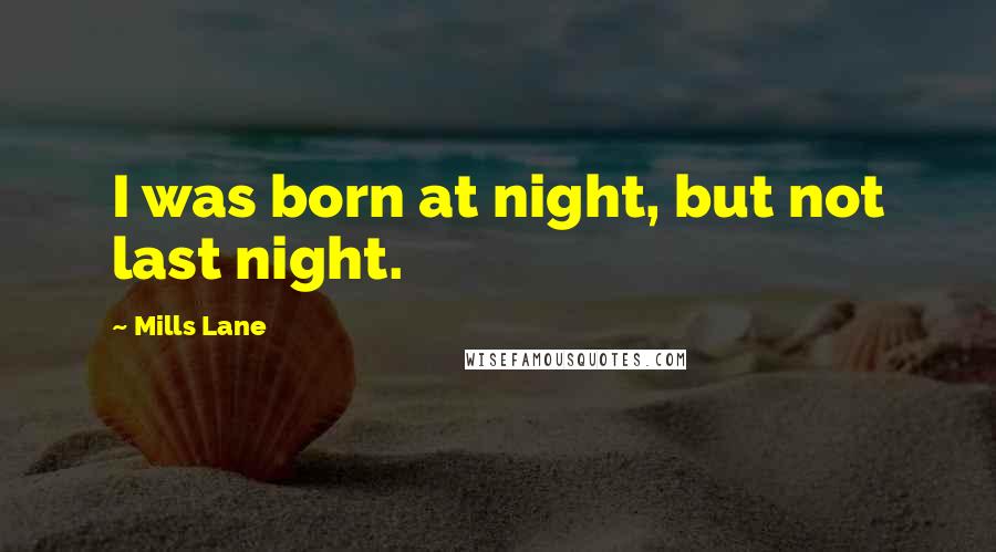 Mills Lane Quotes: I was born at night, but not last night.