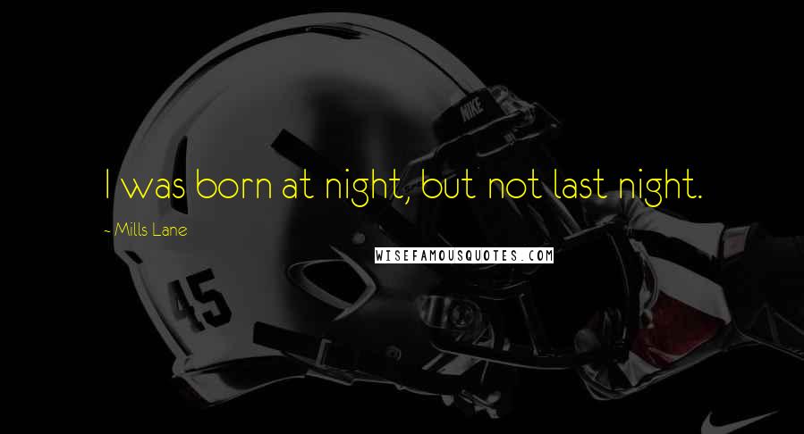 Mills Lane Quotes: I was born at night, but not last night.