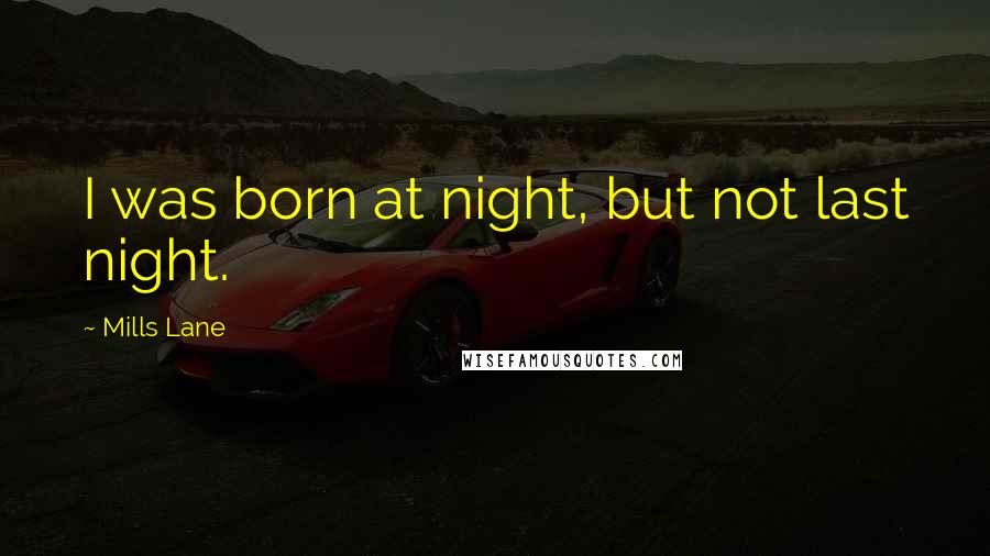 Mills Lane Quotes: I was born at night, but not last night.