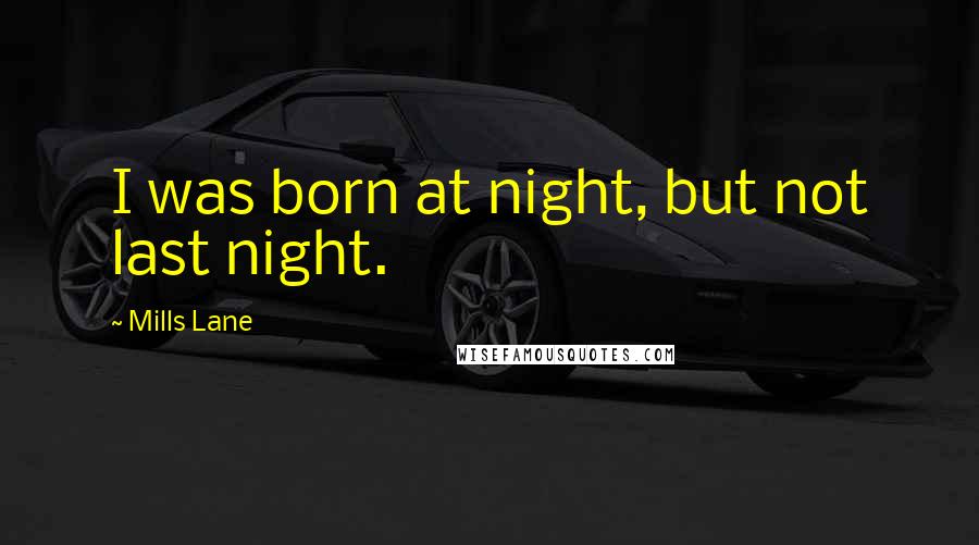 Mills Lane Quotes: I was born at night, but not last night.