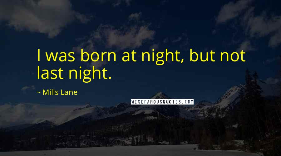 Mills Lane Quotes: I was born at night, but not last night.