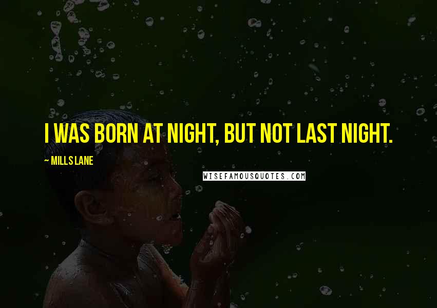 Mills Lane Quotes: I was born at night, but not last night.