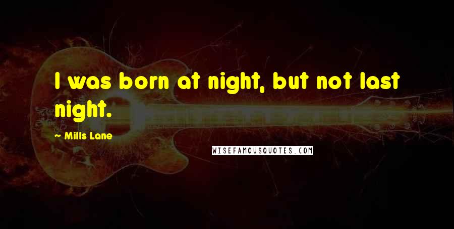 Mills Lane Quotes: I was born at night, but not last night.