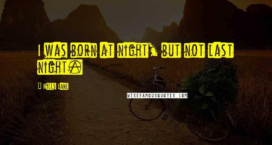 Mills Lane Quotes: I was born at night, but not last night.