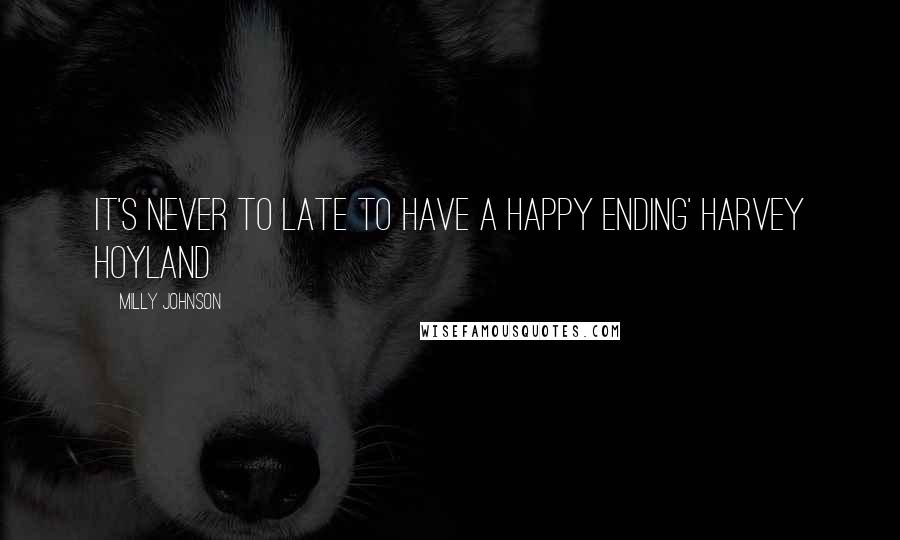 Milly Johnson Quotes: It's never to late to have a happy ending' Harvey Hoyland