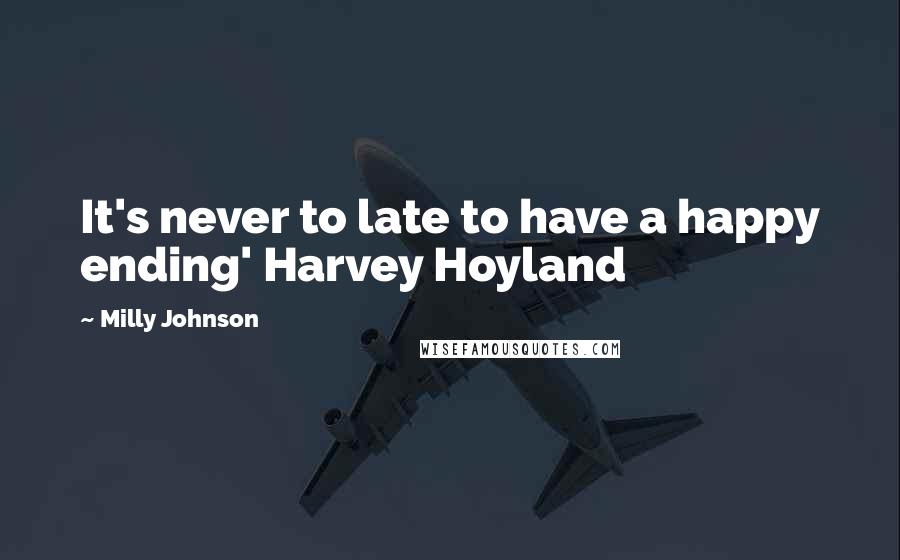 Milly Johnson Quotes: It's never to late to have a happy ending' Harvey Hoyland