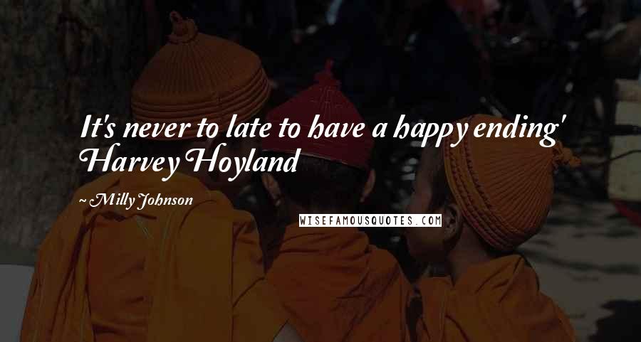 Milly Johnson Quotes: It's never to late to have a happy ending' Harvey Hoyland