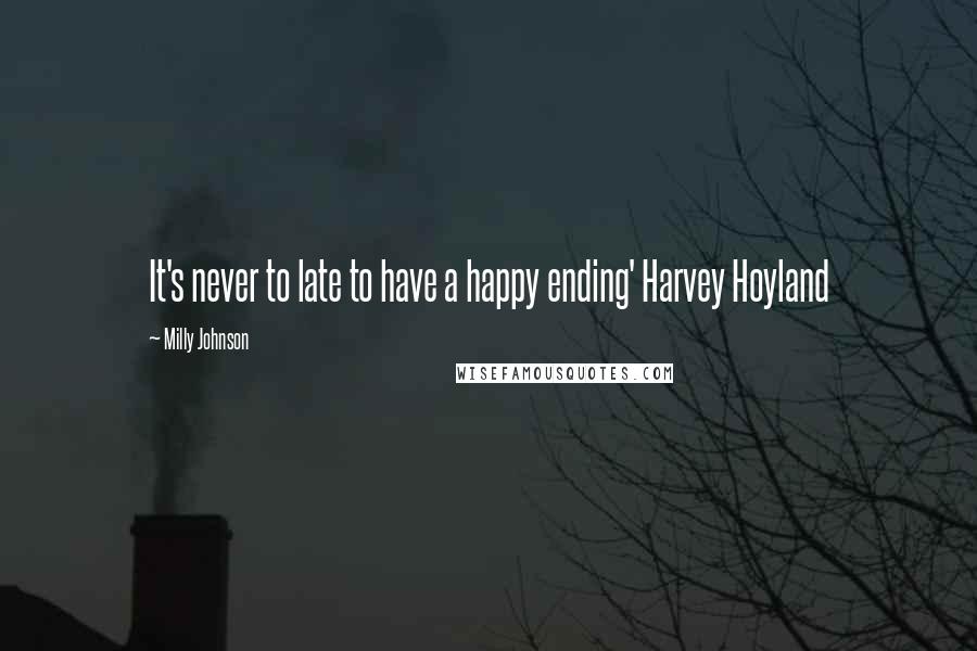 Milly Johnson Quotes: It's never to late to have a happy ending' Harvey Hoyland