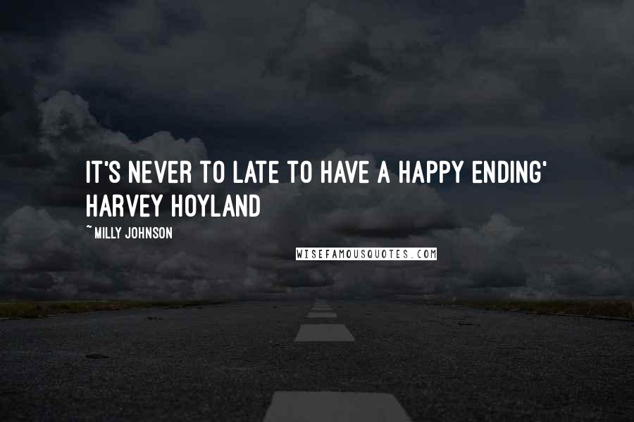 Milly Johnson Quotes: It's never to late to have a happy ending' Harvey Hoyland