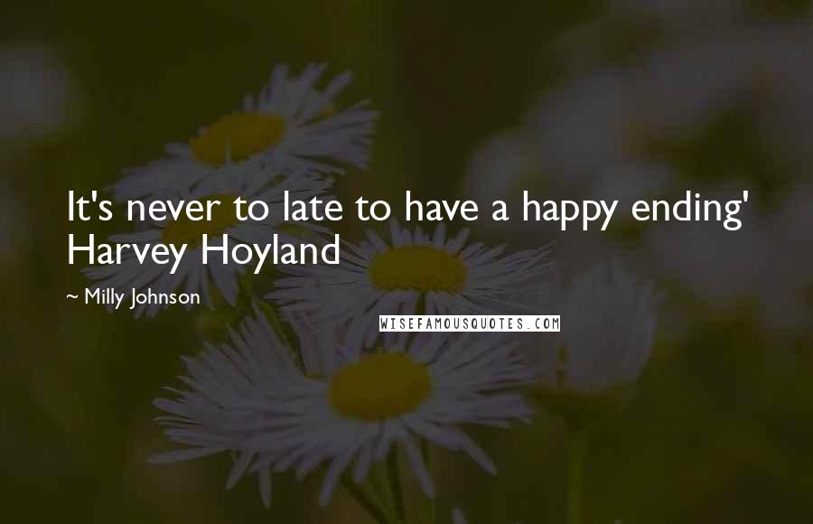 Milly Johnson Quotes: It's never to late to have a happy ending' Harvey Hoyland