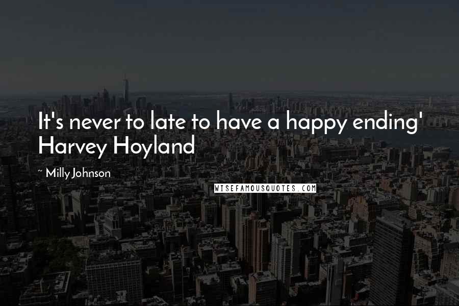 Milly Johnson Quotes: It's never to late to have a happy ending' Harvey Hoyland