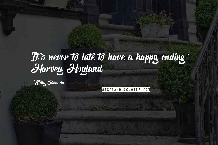 Milly Johnson Quotes: It's never to late to have a happy ending' Harvey Hoyland