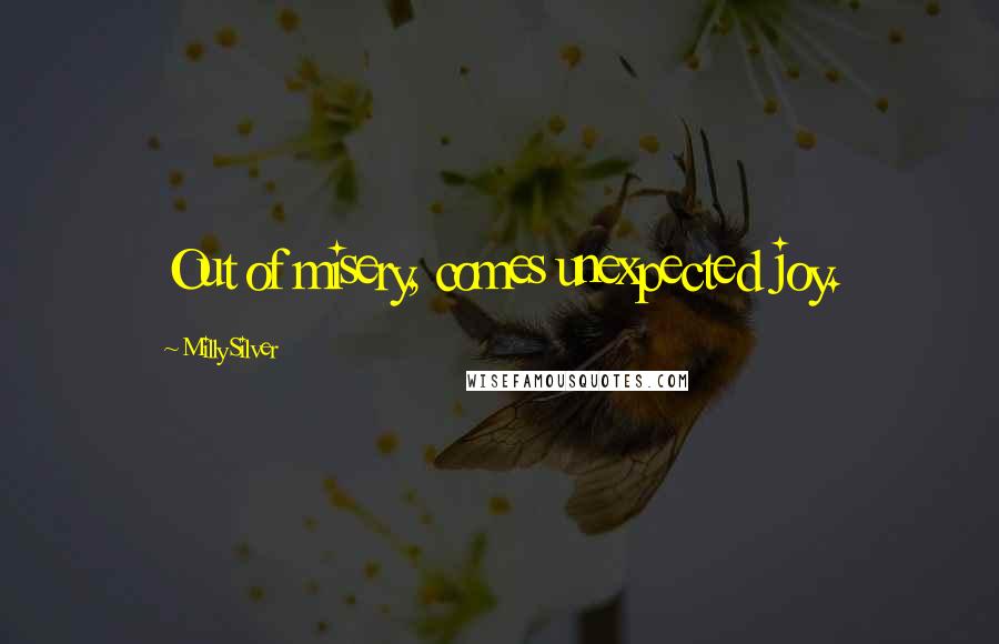 Milly Silver Quotes: Out of misery, comes unexpected joy.