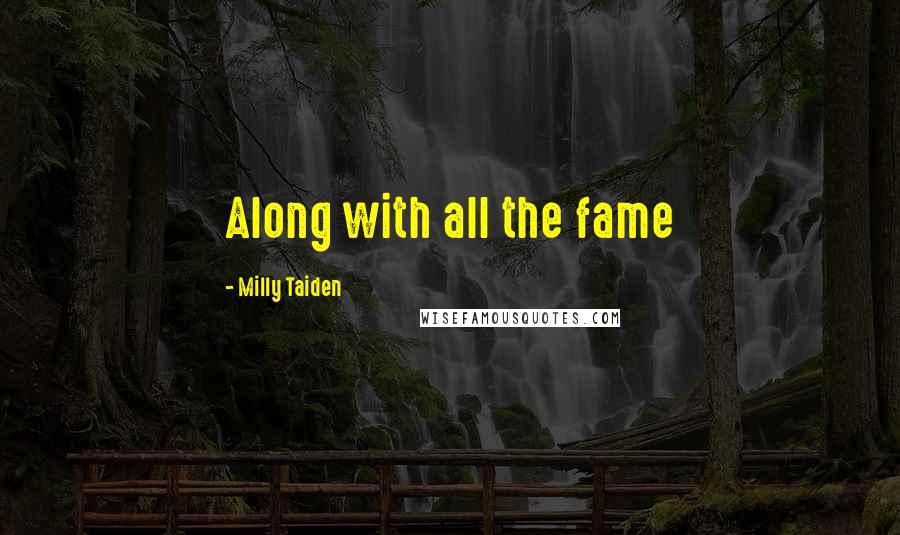 Milly Taiden Quotes: Along with all the fame