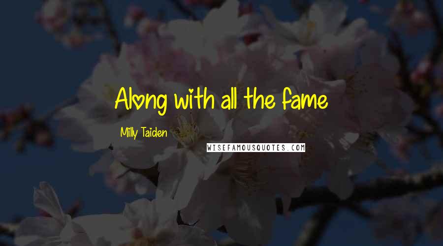 Milly Taiden Quotes: Along with all the fame