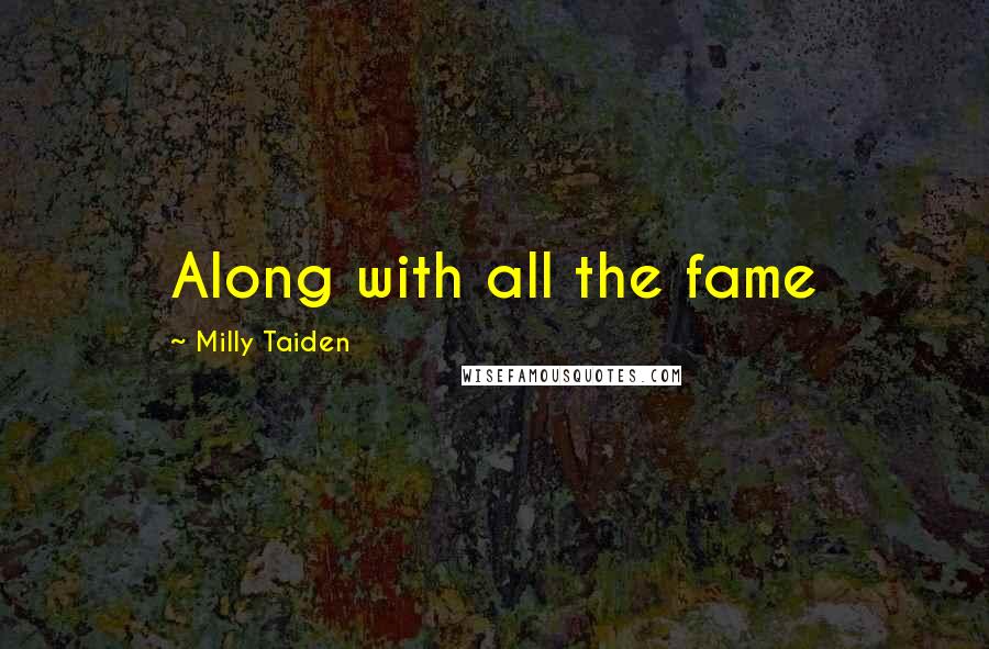 Milly Taiden Quotes: Along with all the fame