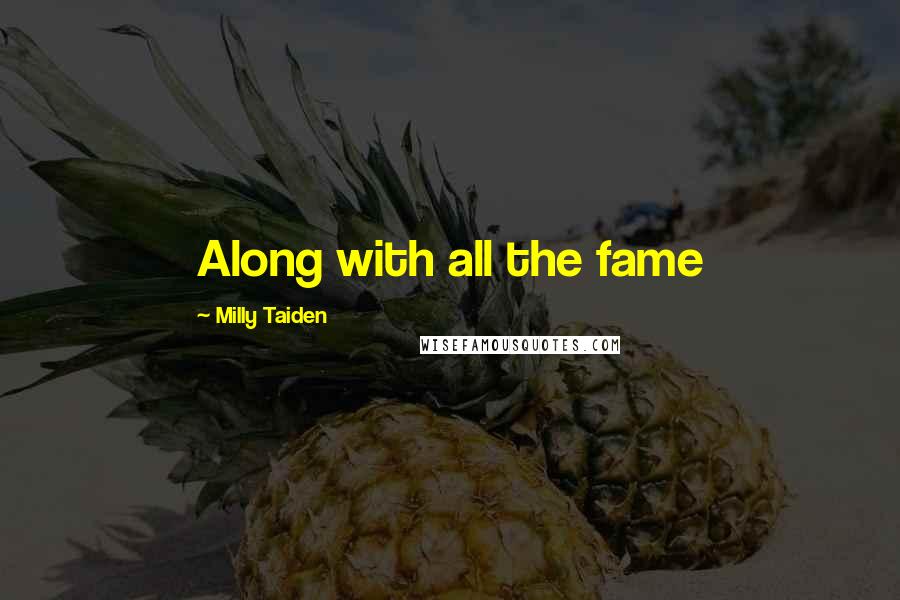 Milly Taiden Quotes: Along with all the fame