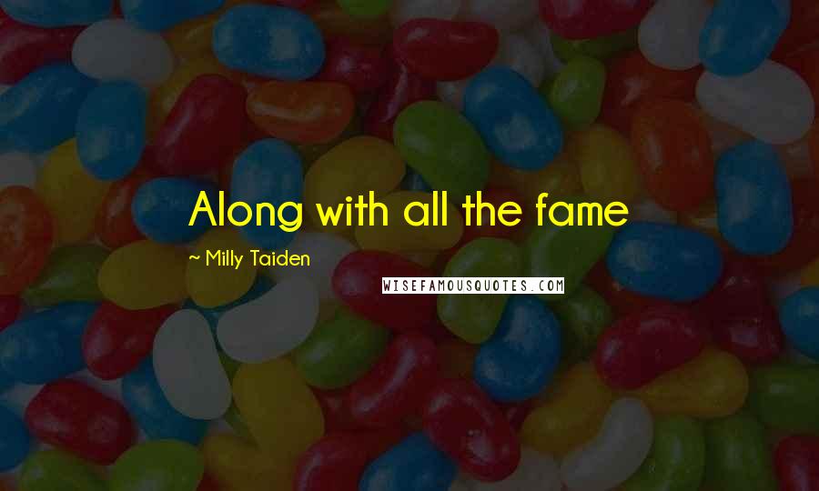 Milly Taiden Quotes: Along with all the fame