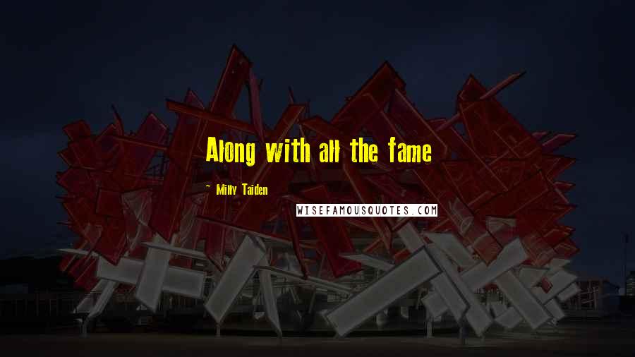 Milly Taiden Quotes: Along with all the fame