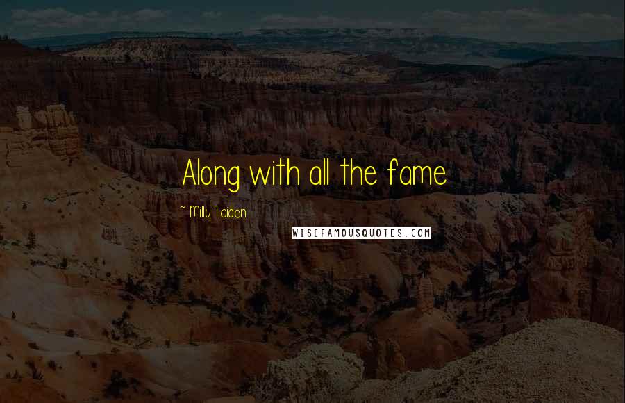Milly Taiden Quotes: Along with all the fame