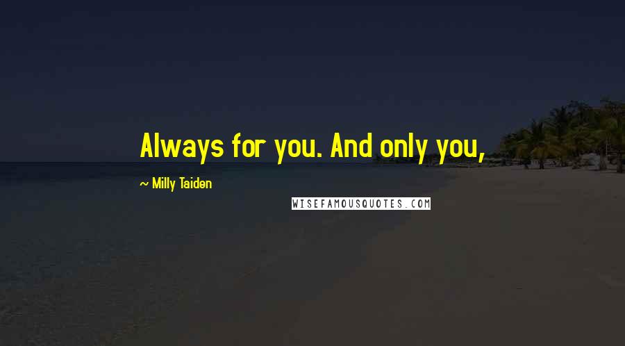 Milly Taiden Quotes: Always for you. And only you,