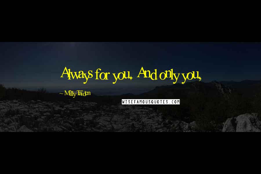 Milly Taiden Quotes: Always for you. And only you,