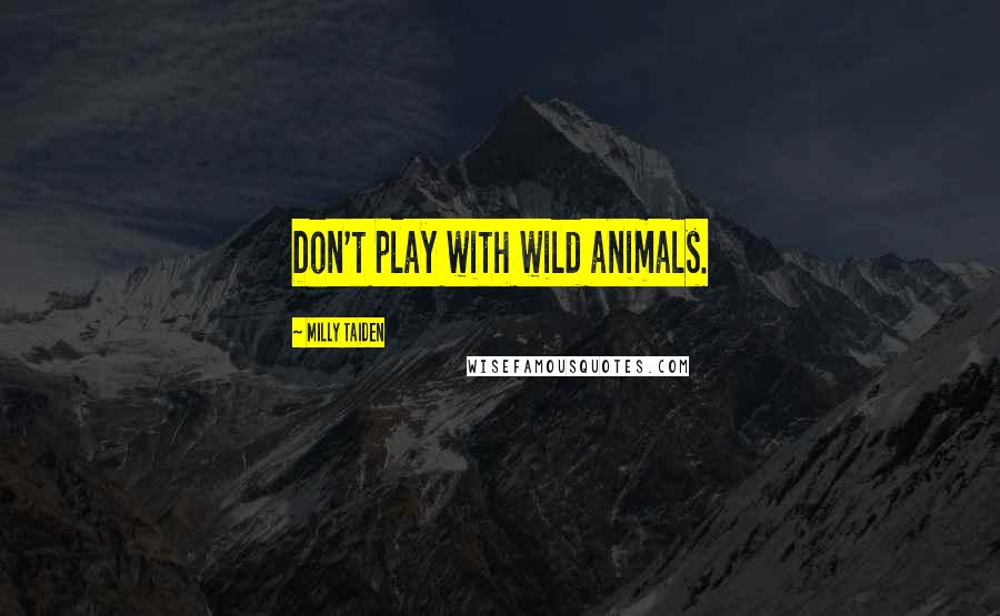 Milly Taiden Quotes: Don't play with wild animals.